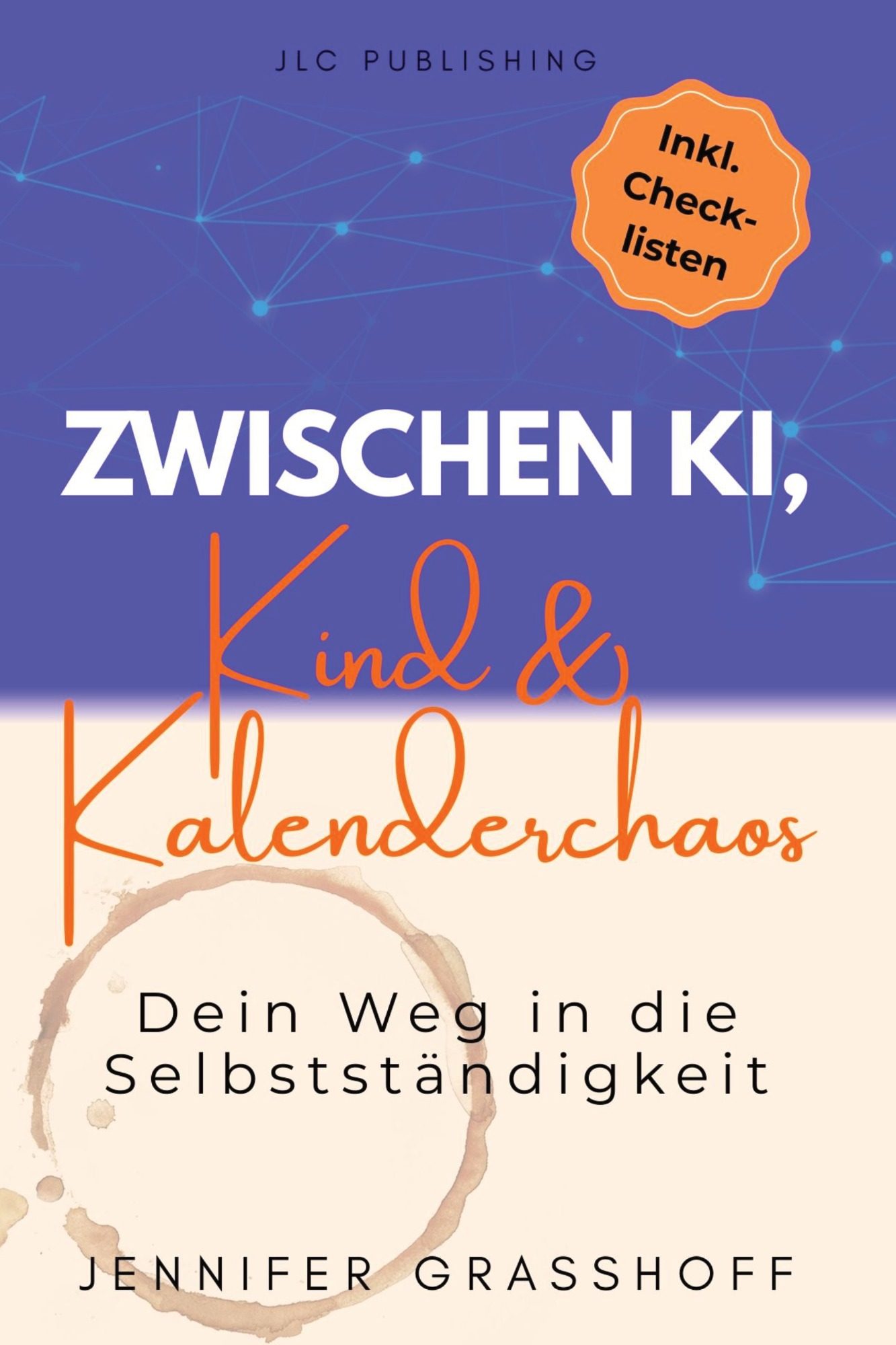 Buchcover Zwischen KI, Kind & Kalenderchaos – dein Weg in die Selbstständigkeit" von Jennifer Grasshoff, Verlegerin und Autorin, JLC PUBLISHING Buchcover von Jennifer Grasshoffs erstem Buch "Zwischen KI, Kind & Kalenderchaos – dein Weg in die Selbstständigkeit".